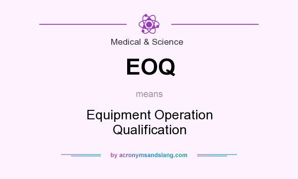 What does EOQ mean? It stands for Equipment Operation Qualification