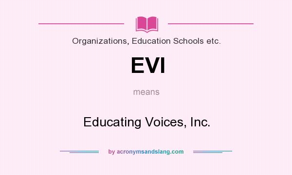 What does EVI mean? It stands for Educating Voices, Inc.