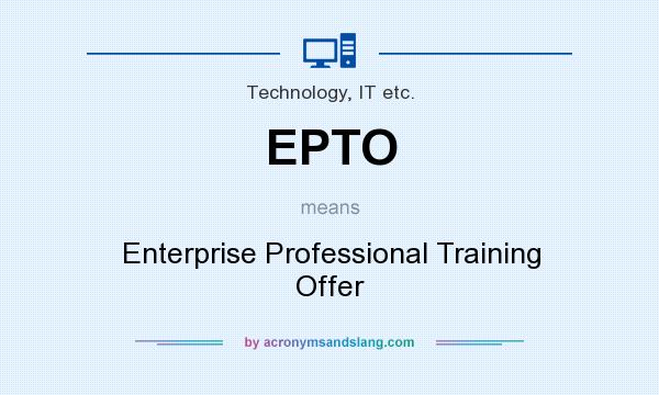 What does EPTO mean? It stands for Enterprise Professional Training Offer