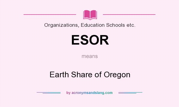 What does ESOR mean? It stands for Earth Share of Oregon