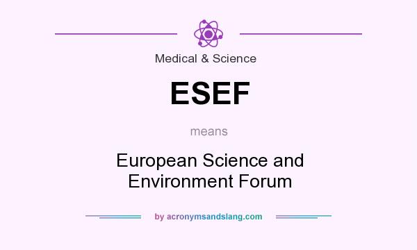 What does ESEF mean? It stands for European Science and Environment Forum