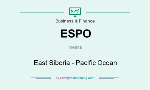 What does ESPO mean? It stands for East Siberia - Pacific Ocean
