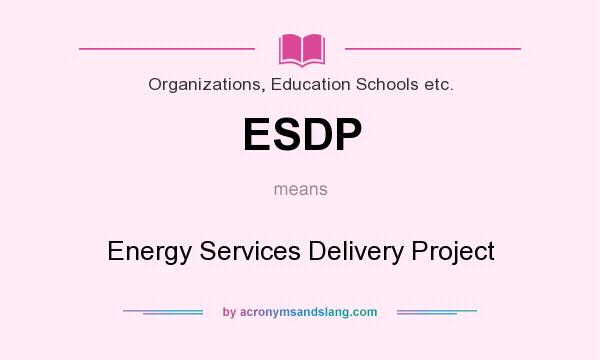 What does ESDP mean? It stands for Energy Services Delivery Project