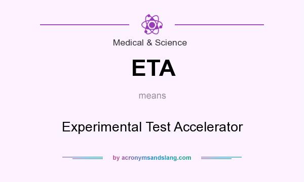 What does ETA mean? It stands for Experimental Test Accelerator