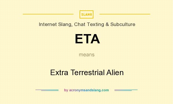 What does ETA mean? It stands for Extra Terrestrial Alien