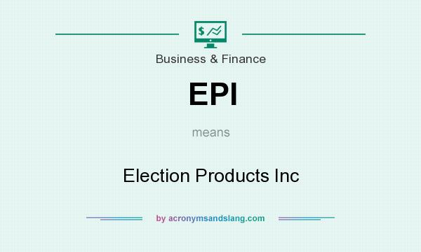 What does EPI mean? It stands for Election Products Inc