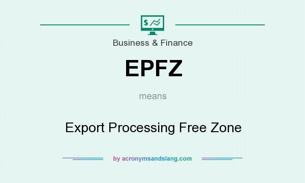 What does EPFZ mean? It stands for Export Processing Free Zone