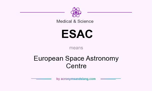 What does ESAC mean? It stands for European Space Astronomy Centre