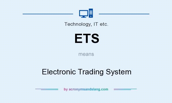What does ETS mean? It stands for Electronic Trading System