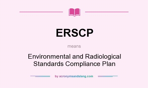 What does ERSCP mean? It stands for Environmental and Radiological Standards Compliance Plan