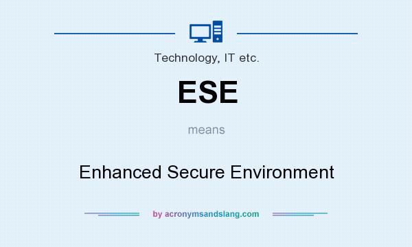 What does ESE mean? It stands for Enhanced Secure Environment