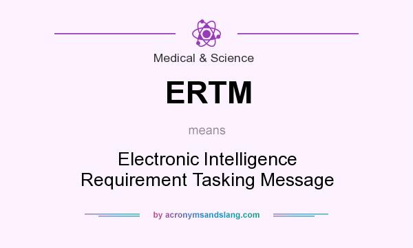 What does ERTM mean? It stands for Electronic Intelligence Requirement Tasking Message