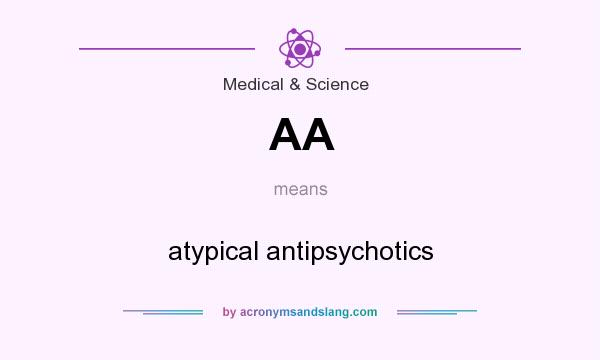 What does AA mean? It stands for atypical antipsychotics