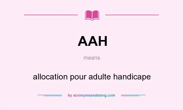 What does AAH mean? It stands for allocation pour adulte handicape
