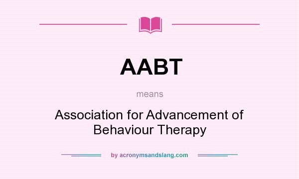 What does AABT mean? It stands for Association for Advancement of Behaviour Therapy