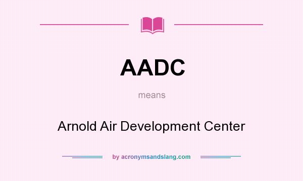 What does AADC mean? It stands for Arnold Air Development Center