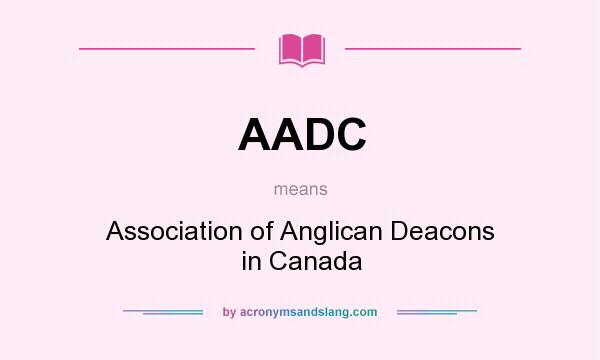 What does AADC mean? It stands for Association of Anglican Deacons in Canada