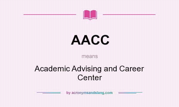 What does AACC mean? It stands for Academic Advising and Career Center