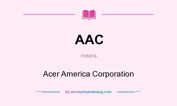 What does AAC mean? It stands for Acer America Corporation
