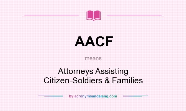 What does AACF mean? It stands for Attorneys Assisting Citizen-Soldiers & Families