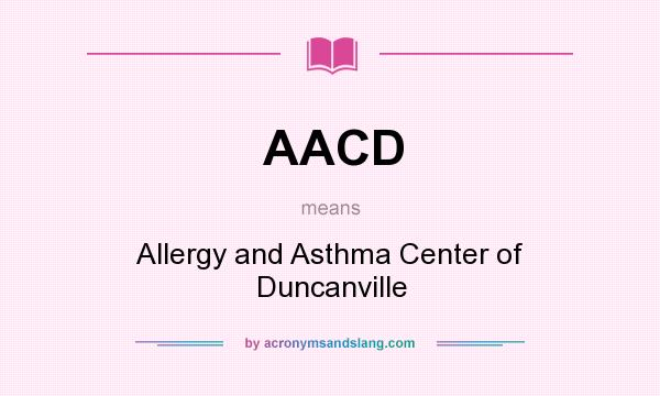 What does AACD mean? It stands for Allergy and Asthma Center of Duncanville