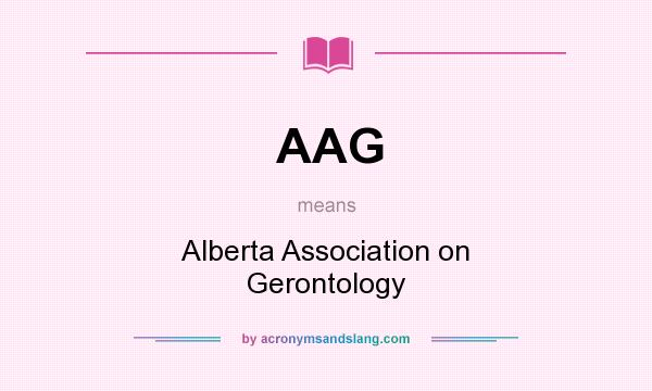 What does AAG mean? It stands for Alberta Association on Gerontology