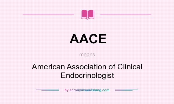 What does AACE mean? It stands for American Association of Clinical Endocrinologist