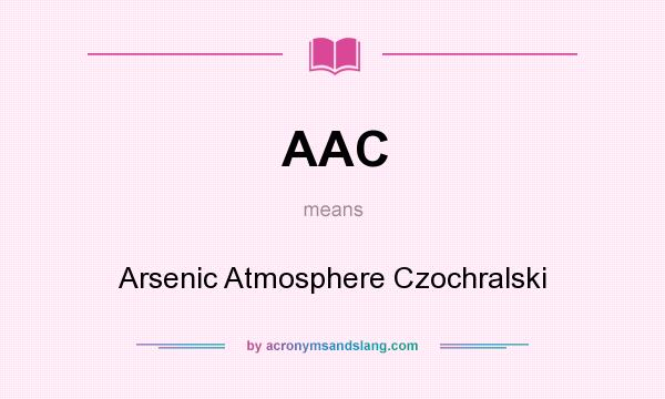 What does AAC mean? It stands for Arsenic Atmosphere Czochralski