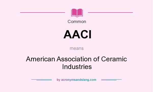 What does AACI mean? It stands for American Association of Ceramic Industries
