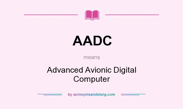 What does AADC mean? It stands for Advanced Avionic Digital Computer