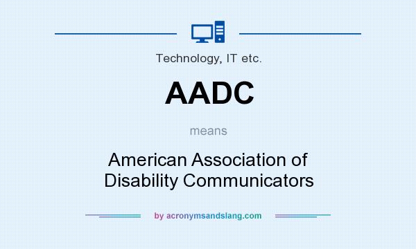 What does AADC mean? It stands for American Association of Disability Communicators