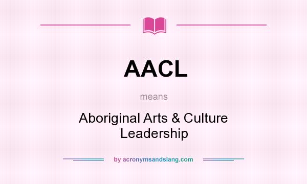 What does AACL mean? It stands for Aboriginal Arts & Culture Leadership