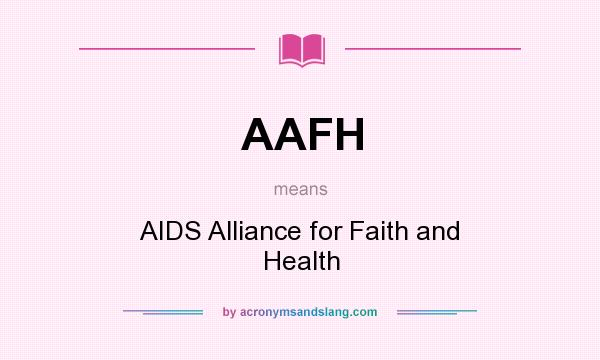 What does AAFH mean? It stands for AIDS Alliance for Faith and Health