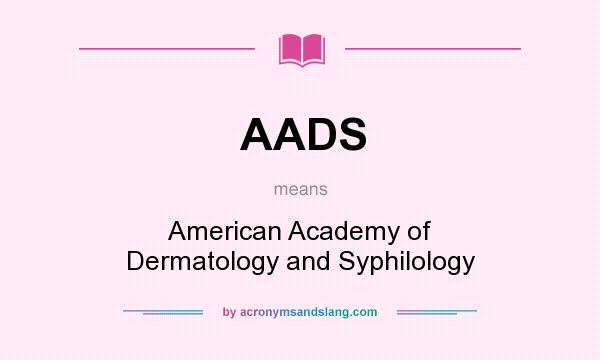 What does AADS mean? It stands for American Academy of Dermatology and Syphilology