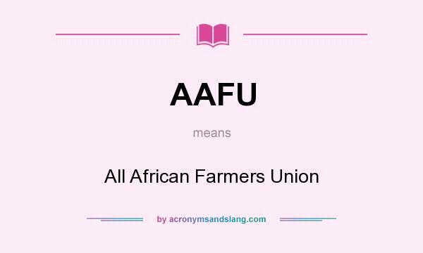 What does AAFU mean? It stands for All African Farmers Union