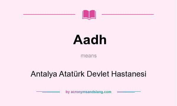 What does Aadh mean? It stands for Antalya Atatürk Devlet Hastanesi