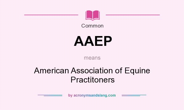 What does AAEP mean? It stands for American Association of Equine Practitoners