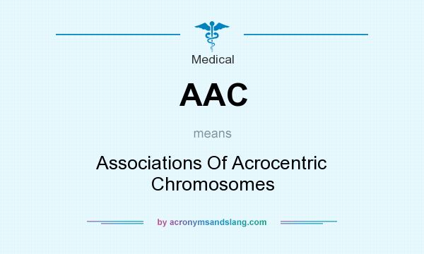 What does AAC mean? It stands for Associations Of Acrocentric Chromosomes