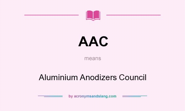 What does AAC mean? It stands for Aluminium Anodizers Council