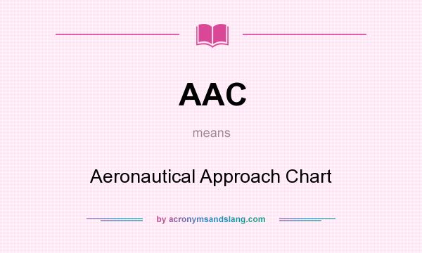 What does AAC mean? It stands for Aeronautical Approach Chart