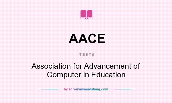 What does AACE mean? It stands for Association for Advancement of Computer in Education