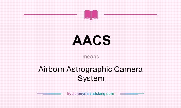 What does AACS mean? It stands for Airborn Astrographic Camera System