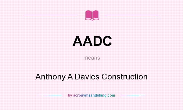 What does AADC mean? It stands for Anthony A Davies Construction