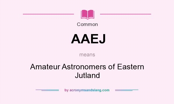 What does AAEJ mean? It stands for Amateur Astronomers of Eastern Jutland