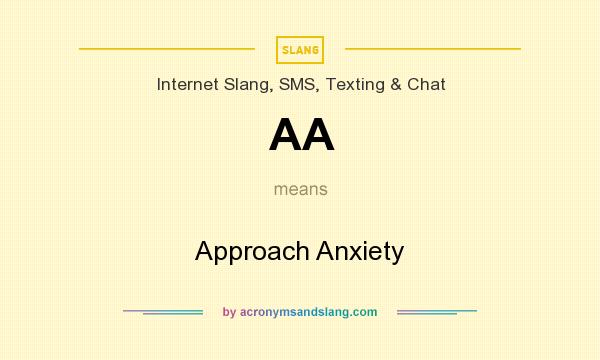 What does AA mean? It stands for Approach Anxiety