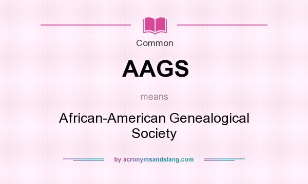 What does AAGS mean? It stands for African-American Genealogical Society