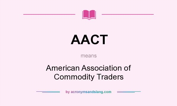 What does AACT mean? It stands for American Association of Commodity Traders