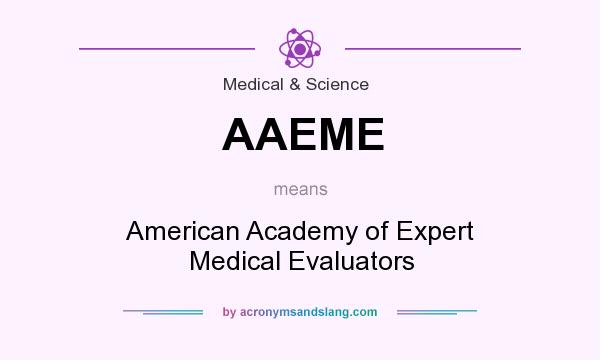 What does AAEME mean? It stands for American Academy of Expert Medical Evaluators