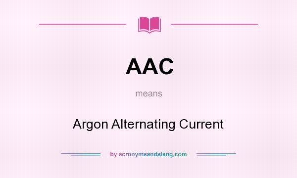 What does AAC mean? It stands for Argon Alternating Current
