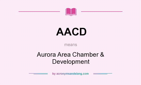 What does AACD mean? It stands for Aurora Area Chamber & Development